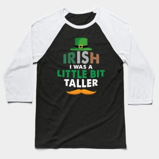 Irish I Was A Little Bit Taller Celebrate St Patricks Day Tee Baseball T-Shirt